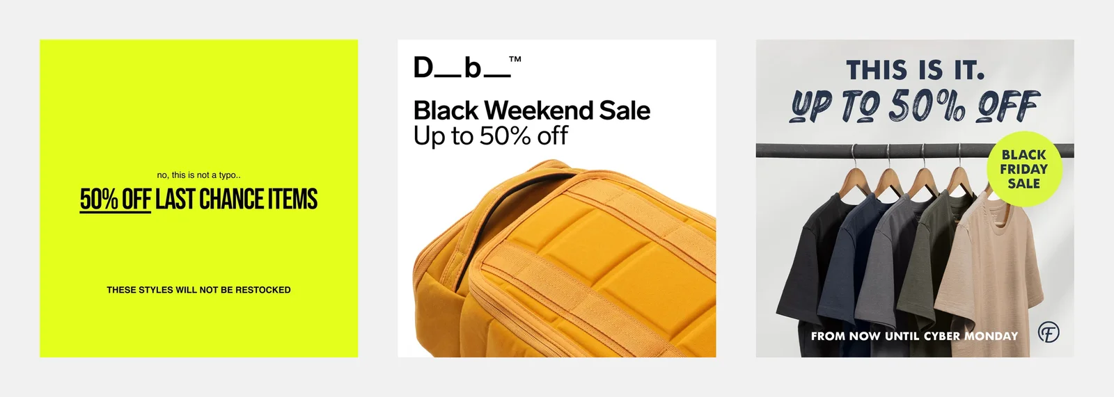 Three offer ads showing the three kinds of urgency: Talentless, '50% off last chance items, these styles will not be restocked' on neon yellow; Db, 'Black Weekend Sale, Up to 50% off' above a mustard backpack; Fresh Clean Threads, 'This is it. Up to 50% off' above t-shirts on a rail with 'From now until Cyber Monday'